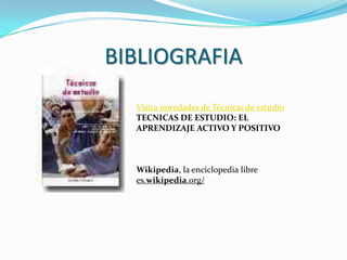 BIBLIOGRAFIA Visita novedades de Técnicas de estudioTECNICAS DE ESTUDIO: EL APRENDIZAJE ACTIVO Y POSITIVOWikipedia, la enciclopedia librees.wikipedia.org/