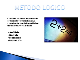 METODO DIDACTICOMETODO LOGICOConsiste en crear una mente ordenada y estructurada , mediante un sistema lógico utilizando estos pasos:Análisis