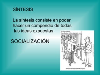 SÍNTESIS La síntesis consiste en poder  hacer un compendio de todas las ideas expuestas  SOCIALIZACIÓN  