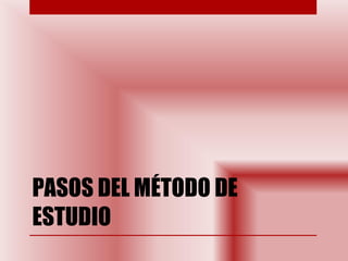 PASOS DEL MÉTODO DE ESTUDIO 
