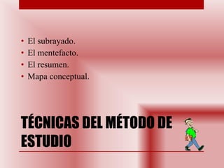 TÉCNICAS DEL MÉTODO DE ESTUDIO El subrayado.  El mentefacto.  El resumen. Mapa conceptual. 