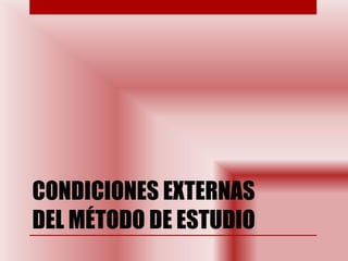 CONDICIONES EXTERNAS DEL MÉTODO DE ESTUDIO 