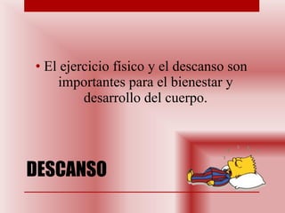 DESCANSO El ejercicio físico y el descanso son importantes para el bienestar y desarrollo del cuerpo. 