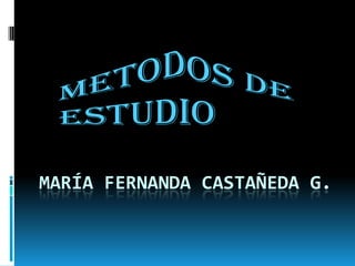 María Fernanda Castañeda g. METODOS DE ESTUDIO 