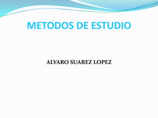 METODOS DE ESTUDIO ALVARO SUAREZ LOPEZ 