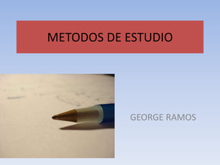 METODOS DE ESTUDIO GEORGE RAMOS  