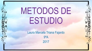 METODOS DE
ESTUDIO
Laura Marcela Triana Fajardo
9ºA
2017
 