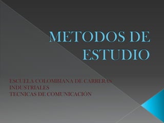 METODOS DE ESTUDIO ESCUELA COLOMBIANA DE CARRERAS INDUSTRIALES TECNICAS DE COMUNICACIÓN 