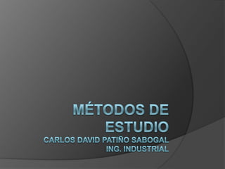 Métodos de estudioCarlos David Patiño sabogalIng. industrial 