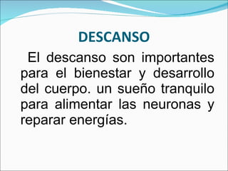 DESCANSO El descanso son importantes para el bienestar y desarrollo del cuerpo. un sueño tranquilo para alimentar las neuronas y reparar energías. 