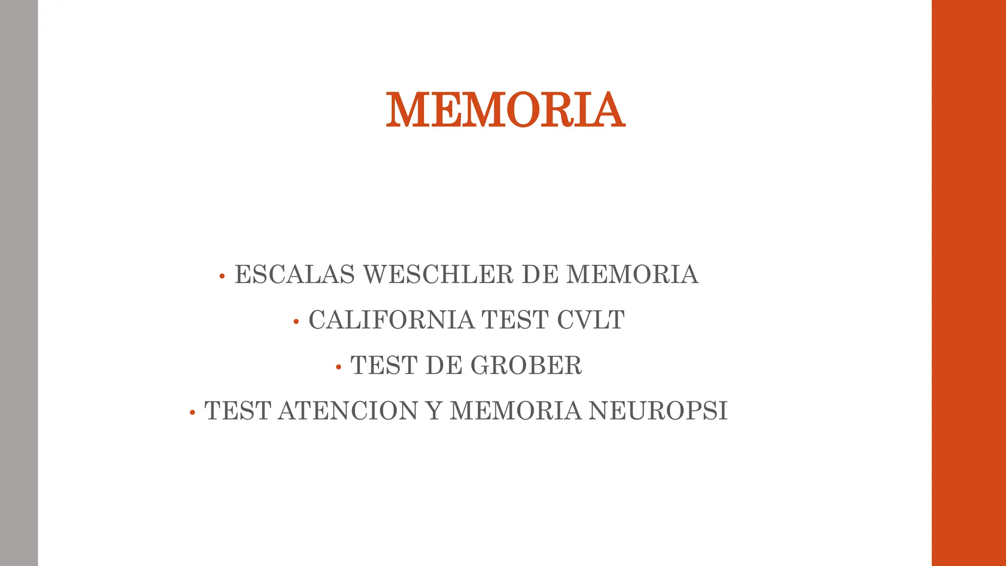 MEMORIA
• ESCALAS WESCHLER DE MEMORIA
• CALIFORNIA TEST CVLT
• TEST DE GROBER
• TEST ATENCION Y MEMORIA NEUROPSI
 