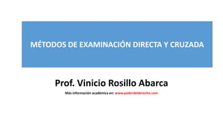 MÉTODOS DE EXAMINACIÓN DIRECTA Y CRUZADA
Prof. Vinicio Rosillo Abarca
Más información académica en: www.poderdelderecho.com
 