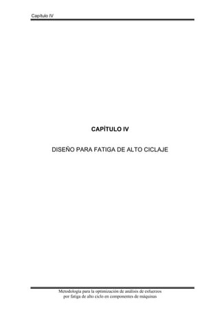 Capítulo IV

CAPÍTULO IV

DISEÑO PARA FATIGA DE ALTO CICLAJE

Metodología para la optimización de análisis de esfuerzos
por fatiga de alto ciclo en componentes de máquinas

 