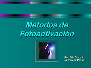 Métodos de Fotoactivación Dra. Rita Espósito Operatoria Dental 