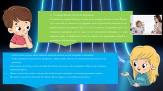Doman sostiene que esas edades tempranas cuando las neuronas son más susceptibles al aprendizaje
A estos estímulos les llama bits de inteligencia, y deben cumplir una serie de características para favorecer este
aprendizaje:
 Ser novedosos. Si el niño ya conoce el objeto del estímulo, este no es un bit de inteligencia. Debe ser algo totalmente
desconocido para él.
 Mostrar un único dato, simple y concreto. Que el niño no pueda confundirse con conceptos demasiado complejos.
 Que capte su atención. La intensidad del estímulo debe ser superior a sus umbrales de percepción.
 El método Doman, los bits de inteligencia.
El método de enseñanza Doman, basado en los estudios del doctor Glenn Doman
en los años 60, se enmarca en la siguiente teoría: la plasticidad neuronal del ser
humano durante sus primeros años de vida es máxima, se producen todas las
conexiones neuronales, por lo que, con la estimulación adecuada, y a esta
temprana edad, se podrán aprovechar al máximo las capacidades naturales y
espontáneas del aprendizaje.
 