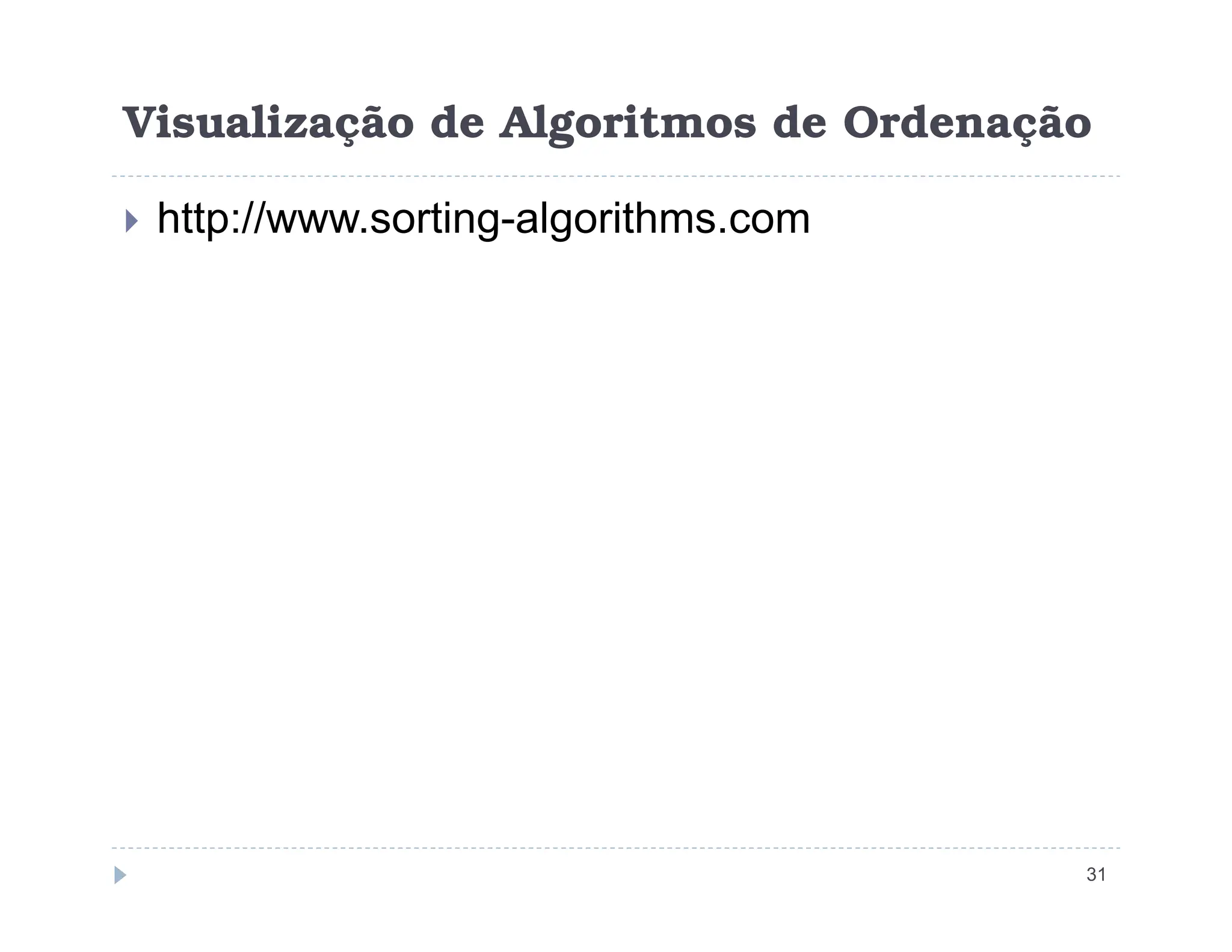 Visualização de Algoritmos de Ordenação
 http://www.sorting-algorithms.com
31
 