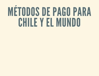 MÉTODOS DE PAGO PARA
CHILE Y EL MUNDO

 