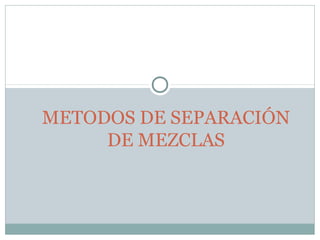 METODOS DE SEPARACIÓN
DE MEZCLAS

 