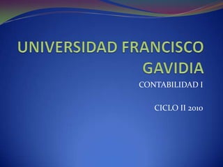 UNIVERSIDAD FRANCISCO GAVIDIA CONTABILIDAD I CICLO II 2010 