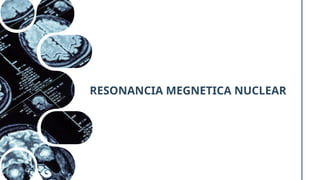 RESONANCIA MEGNETICA NUCLEAR
 