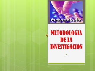 METODOLOGIA
    DE LA
INVESTIGACION
      .
 