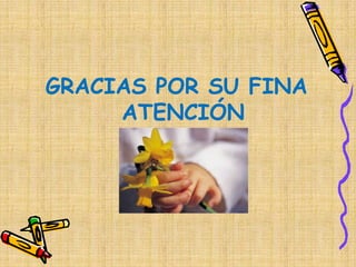 GRACIAS POR SU FINA
ATENCIÓN
 