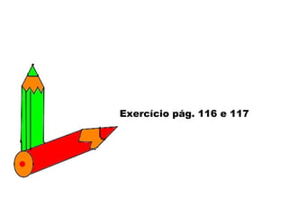 Exercício pág. 116 e 117
 
