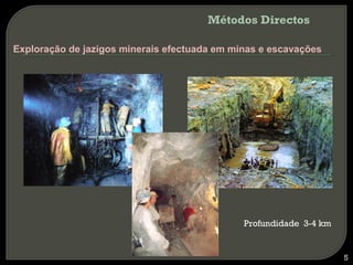 Métodos Directos

Exploração de jazigos minerais efectuada em minas e escavações




                                              Profundidade 3-4 km


                                                                    5
 
