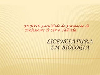 LICENCIATURA
EM BIOLOGIA
FAFOST- Faculdade de Formação de
Professores de Serra Talhada
 