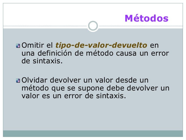 MétodosOmitir el tipo-de-valor-devuelto enuna definición de método causa un errorde sintaxis.Olvidar devolver un valor des...