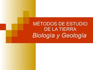 MÉTODOS DE ESTUDIO DE LA TIERRA Biología y Geología  