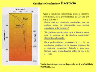 Gradiente Geotérmico Variação da temperatura e da pressão até à profundidade de 400 km - Exercício 2 3 4 1 Qual o gradiente geotérmico para a litosfera continental, até à profundidade de 25 km, 50 km e 100 km ? 