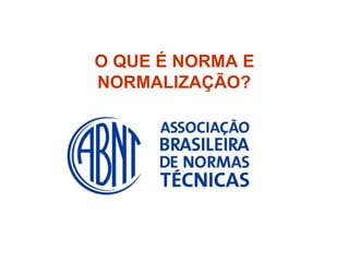 O QUE É NORMA E
NORMALIZAÇÃO?
 