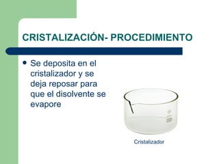 CRISTALIZACIÓN- PROCEDIMIENTO ,[object Object],Cristalizador 