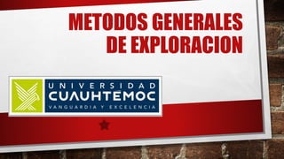 METODOS GENERALES
DE EXPLORACION
 