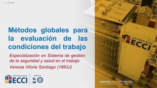 Especialización en Sistema de gestión
de la seguridad y salud en el trabajo
Vanesa Viloria Santiago (1863J)
Métodos globales para
la evaluación de las
condiciones del trabajo
 
