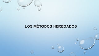 LOS MÉTODOS HEREDADOS
 