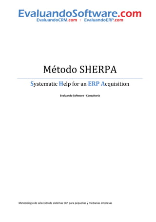 Método SHERPA
         Systematic Help for an ERP Acquisition
                                Evaluando Software - Consultoría




Metodología de selección de sistemas ERP para pequeñas y medianas empresas
 
