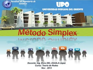 UPO
Universidad Peruana del Oriente

Docente: Ing. Elvis DEL ÁGUILA López
Curso: Teoría de Redes
Nov . 2013

 