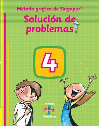 Método gráfico de Singapur®

         Primaria 4                                                  Solución de
                                                                     problemas




                                    Solución de problemas
                                     Método gráfico de Singapur®




Método Singapur 4 prtd OK.indd 1                                                                12/12/06 4:37:40 PM
 