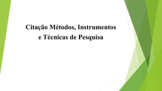 Citação Métodos, Instrumentos
e Técnicas de Pesquisa
 