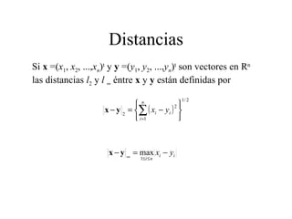 Distancias Si  x  =( x 1 ,  x 2 , ..., x n ) t  y  y  =( y 1 ,  y 2 , ..., y n ) t  son vectores en R n  las distancias  l 2  y  l    éntre  x  y  y  están definidas por 