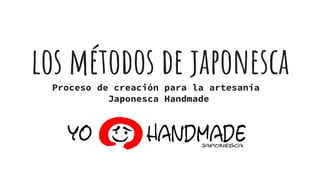 los métodos de japonescaProceso de creación para la artesanía
Japonesca Handmade
 