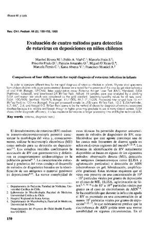 Rivera M. ycols.




Rev. Chil. Pediatr. 66 (3); 150-155,1995



                  Evaluation de cuatro metodos para deteccion
                  de rotavirus en deposiciones en ninos chilenos

                          Manbel Rivera M.1; Pablo A. Vial C.1; Marcela Potin S.1;
                       Priscilla Prado D.1: Patricia Amarales O.3; Miguel O'Ryan G.4;
                        Marcela Ferres C.1; Katia Abarca V. 1 ; Francisco Montiel A.2


      Comparisson of four different tests for rapid diagnosis of rotavirus infection in infants

    In order to compare different tests for tr,e rapid diagnosis of rotavirus infection in in:ants, fifty-one stool specimens
fron chilecn children with acute gastrointestinal disease were tested for t'°e presence of this virus by gei elect'ophores'S
of vircl RNA (Rotagei, ISP-Chile|, latex agglut'nation assay jRotavirus Ant'gen '_a;ex Test (RALTi, Aeridian), ELISA
(Pathfinder, Kaliestad), and latex-based EIA (RV-Test Pack, Abbott). All samples were also analyzed by a olockrg
ELISA. confjmatio" test which was considered cs the gold standard. Sensirivity/specifity values for all tests were:
ELISA: IOC/90%; Test-Pack: 95/97%; Rotagei: 81/100%; RAJ: /";/100%. Processing time rcrged from 15 rrr
[RV-Test Pack) to 120 min (Rotagei). Price per processed sample [in JS$) were: RV-Test Pack, 10.2: EJSA-Pathfinder,
6.7; RALT, 2.4; and Rctagel 0.5. RV-Tes' Pac< seems to be the method of choice for diagnos's of rotavirus associatec
diarrhea because it is reliable and fastest., thoug-i its higher price may preclude its use in many clinical centers. ELISA
shoxvs similar diagnostic efficiency., it is less expensive but requires a longe' processing t'me and higher technical skills.
[Keywords: rotavirus, diagnosti;




   El descubrimiento de rotavirus (RV) median-                  estas tecnicas ha permitido disponer universal-
te inmuno-electromicroscopia permiti6 carac-                    mente de metodos de diagndstico de RV, esta-
terizar la morfologia del virus y, consecuente-                 bleciendose que este agente conslituye una de
mente, utilizar la microscopia electrdnica (ME)                 las causas mas frecuentes de diarrea aguda en
como metodo para su detecci6n en deposicio-                     ninos en diversas regiones del mundo 8 ' 1 2 " 1 4 . Las
nes1"4. Los estudios iniciales confirmaron la                   tecnicas de identificaci6n de RV actualmente
asociacion de RV con gastroenteritis y definie-                 disponibles se basan en alguno de los siguientes
ron su comportamiento epidemiologico en la                      metodos: observaci6n directa (ME), deteccion
poblacion general 4 - 5 . La caractcrizacion estruc-            de antigenos (inmunoensayos como ELISA y
tural y genomica del virus condujo al desarrollo                aglutinacion particulas) o detecci6n de ARN
de metodos de diagn6stico basados en la identi-                 (electroforesis en gel, hibridizacion, amplifica-
fication de sus antigenos o material gen6mico                   ci6n gendtica). Estas tecnicas requieren que el
en deposiciones6"11. La menor complejidad de                    virus este presente en una concentracion de 104
                                                                - 105 particulas virales por gramo de deposicion
                                                                en el caso de ME, ELISA, aglutinacion de la-
1. Departamento de Pediatria, Facultad de Medicina, Uni-        tex 2 - 3 - l 4 " 1 6 o de 107 a 10" partfculas virales por
   versidad Cat6lica de Chile.                                  gramo en el caso de electroforesis de ARN7"9.
2. Laboratorio de Microbiologfa, Facultad de Medicina,          Se ha estableeido que durante la infeccion aguda
   Universidad Cat61ica dc Chile.
3. Hospital Regional de Punta Arenas.
                                                                el RV es excrctado en una concentracion de al
4. Departamento de Microbiologia, Facultad de Medicina,         menos 107 parti'culas virales por gramo de depo-
   Universidad de Chile.                                        sici6n 9 - 15> 17, lo que teoricamente predice que la
   Financiamiento del Proyecto de Child Health Founda-          electroforesis de ARN podria tener una menor
   tion UC/ID92.                                                sensibilidad en algunas circunstancias. En el

150
 