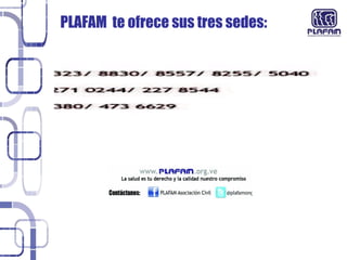 PLAFAM  te ofrece sus tres sedes: 