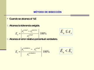 MÉTODO DE BISECCIÓN Cuando se alcanza el %E Alcanza la tolerancia exigida. Alcanza el error relativo porcentual verdadero. 