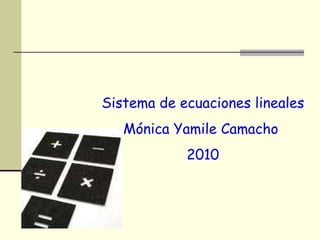 Sistema de ecuaciones lineales  Mónica Yamile Camacho  2010 