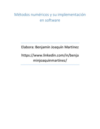 Métodos numéricos y su implementación
en software
Elabora: Benjamín Joaquín Martínez
https://www.linkedin.com/in/benja
minjoaquinmartinez/
 
