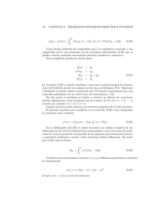 3.2. OSCILADOR ARM ´ONICO PERTURBADO 39
sen(wo(t +
τ
2
)), sen(w(t +
τ
2
)) (3.9)
y por tanto son funciones acotadas y para lo que sigue las reemplazaremos por
una cota superior M y poniendo dmin
M  (dx, d ˙x) resulta:
sen(wo
τ
M
), sen(w
τ
M
) 
dmin
M
(3.10)
que deﬁne las condiciones que debe cumplir el intervalo τ para que se alcance
el entorno dmin.
Por simplicidad pondremos:
sen(2πϑ) 
dmin
M
(3.11)
donde ϑ sea un n´umero suﬁcientemente peque˜no.
Para que se cumpla esa condici´on demostraremos que bastar´a con que se
cumplan las desigualdades:
( P −
woτ
4π
Q −
wτ
4π
)  ϑ (3.12)
donde P y Q sean dos n´umeros enteros que se pueden calcular convenientemente
del siguiente modo:
Siendo α un n´umero real se sabe que se puede calcular aproximadamente
por un desarrollo en ”fracci´on continua ilimitada” que se puede comenzar por
una aproximaci´on incial de la forma [α] + 1
α0
donde [α] es la parte entera y 1
α0
la parte decimal de α. [13]
Se puede continuar el desarrollo de aproximaciones sucesivas de α tales que
se veriﬁque
Pn
Qn
− α 
1
woQn
(3.13)
donde Pn
Qn
es la ”reducida” en´esima del desarrollo.
Substituyendo el valor de α por el cociente wo/w resulta
Pn
wo
−
Qn
w
≤
1
woQn
(3.14)
Se sabe que los n´umeros Qn tienden a ∞ con n y por tanto se encontrar´a
un n tal que
 