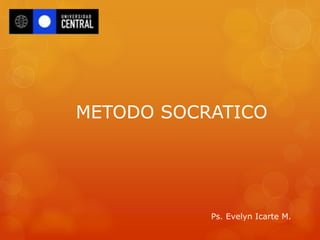 METODO SOCRATICO 
Ps. Evelyn Icarte M. 
 